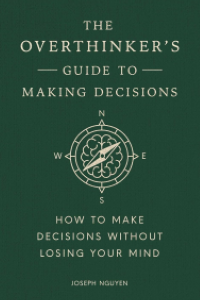 The Overthinker's Guide to Making Decisions: How to Make Decisions without Losing Your Mind - Joseph Nguyen
